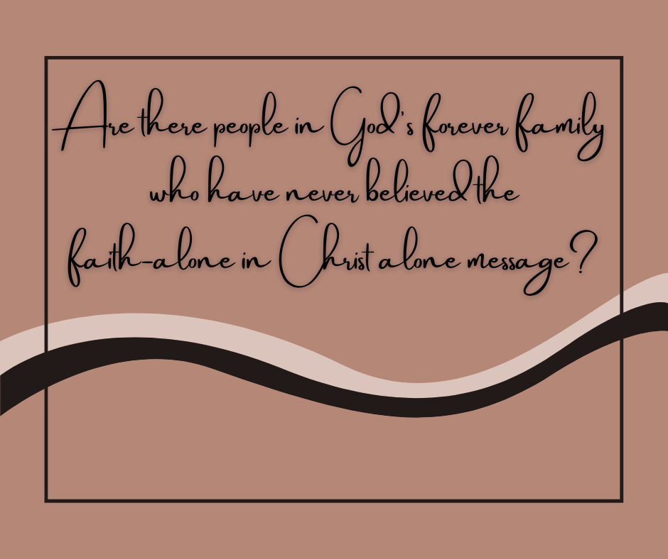 Are there people in God’s forever family who have never believed