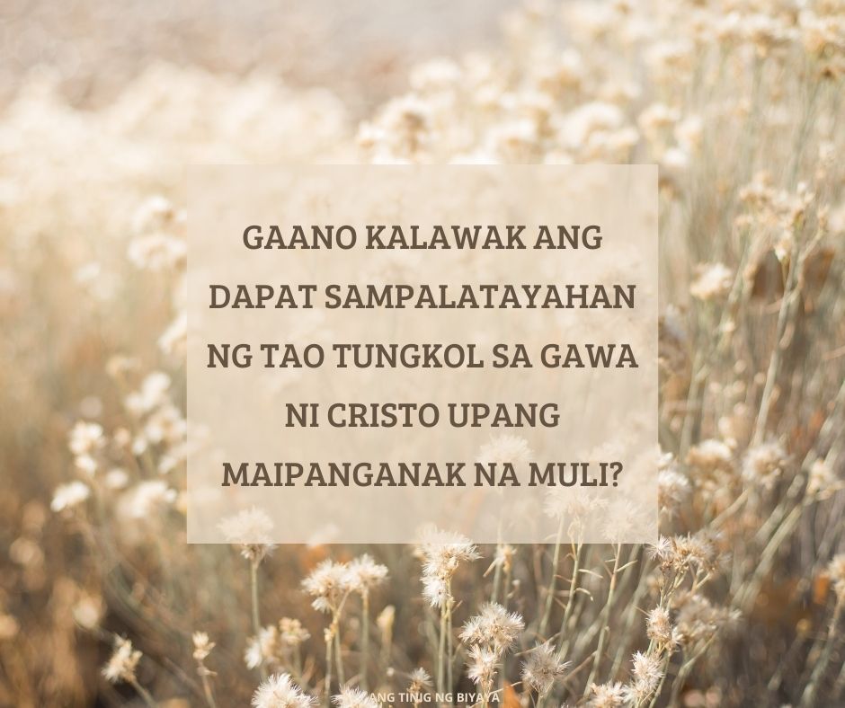 GAANO KALAWAK ANG DAPAT SAMPALATAYAHAN NG TAO TUNGKOL SA GAWA NI CRISTO UPANG MAIPANGANAK NA MULI?
