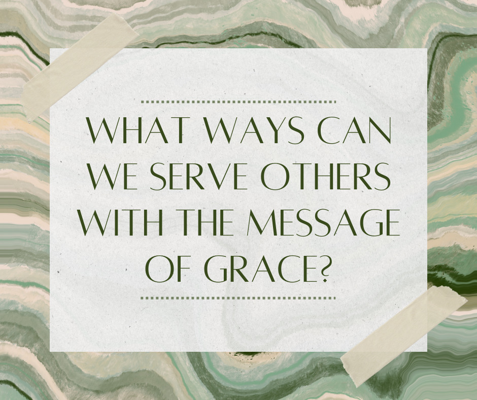 What ways can we serve others with the message of grace