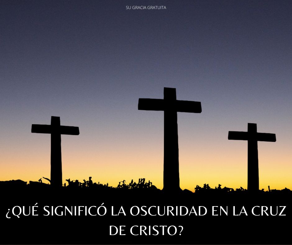 ¿Qué significó la oscuridad en la cruz de Cristo?