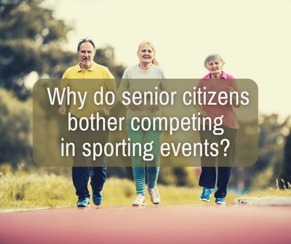Why do senior citizens bother competing in sporting events