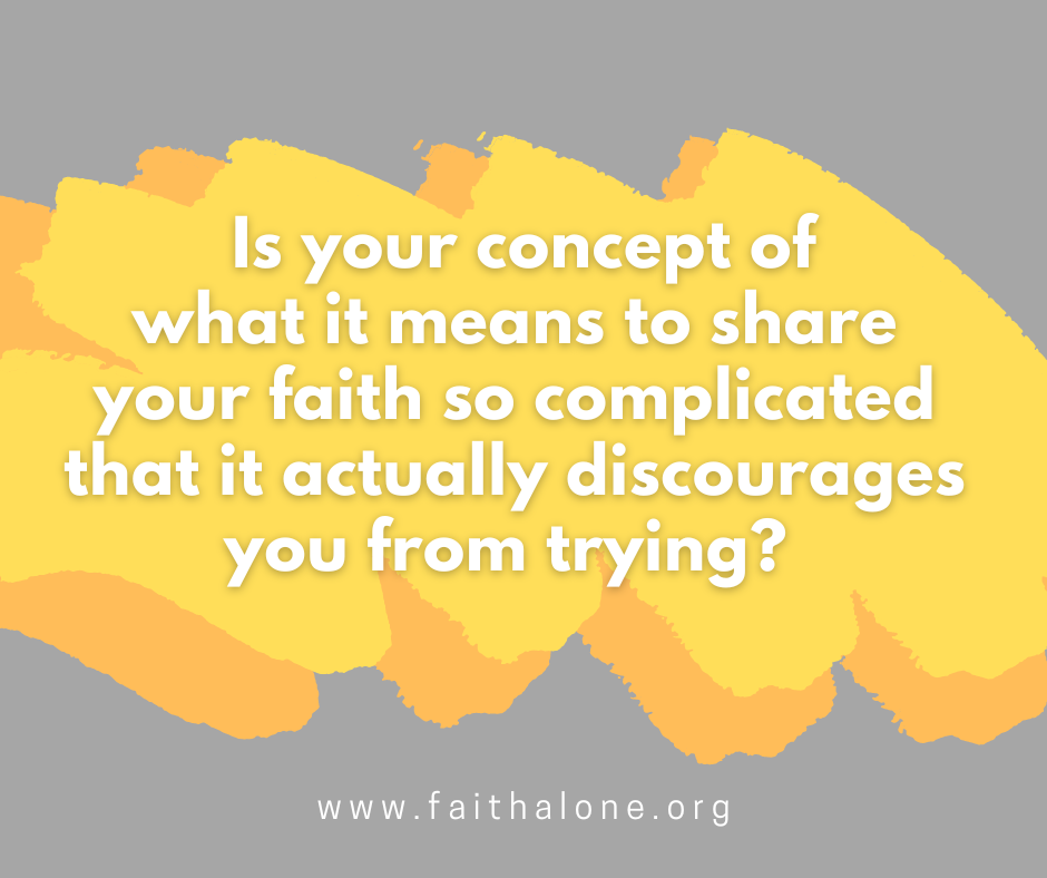 Is your concept of what it means to share your faith so complicated that it actually discourages you from trying