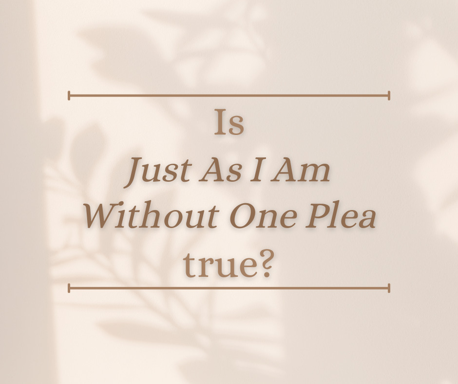 Is Just As I Am Without One Plea true