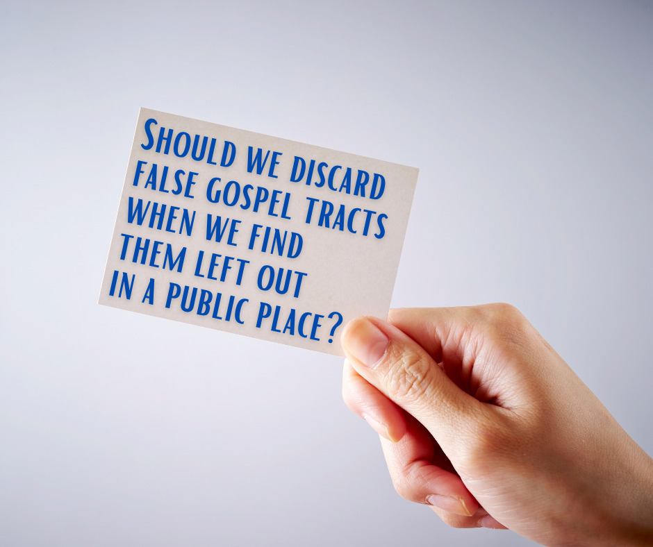 Should we discard false gospel tracts when we find them left out in a public place