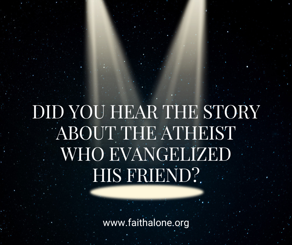 Did you hear the story about the atheist who evangelized his friend