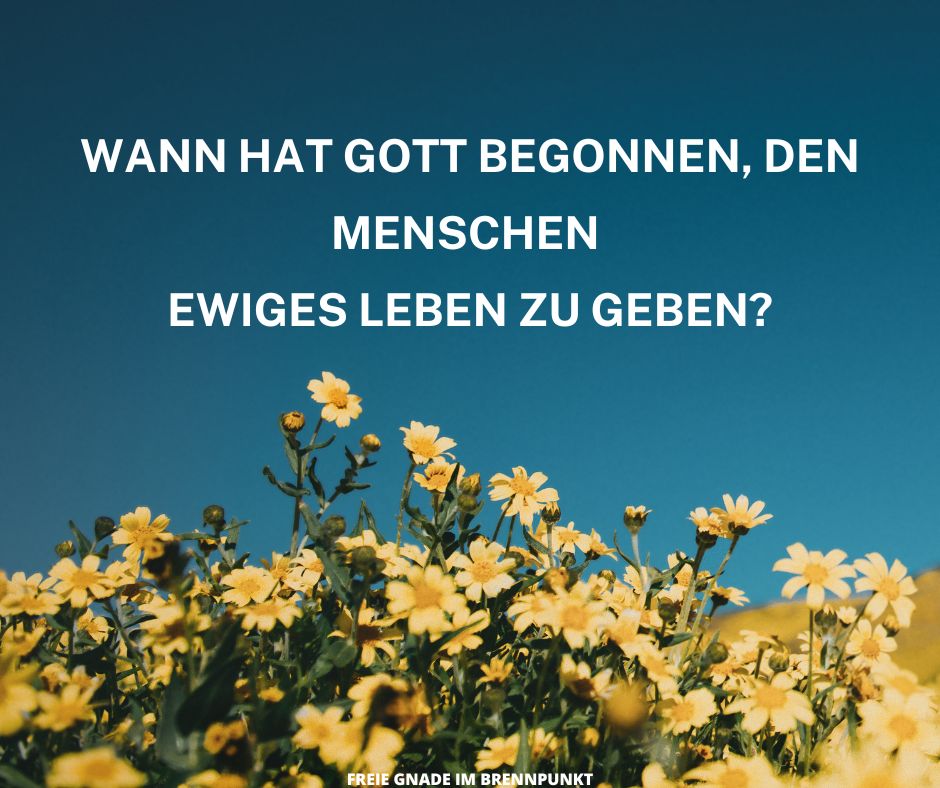 Wann hat Gott begonnen, den Menschen ewiges Leben zu geben