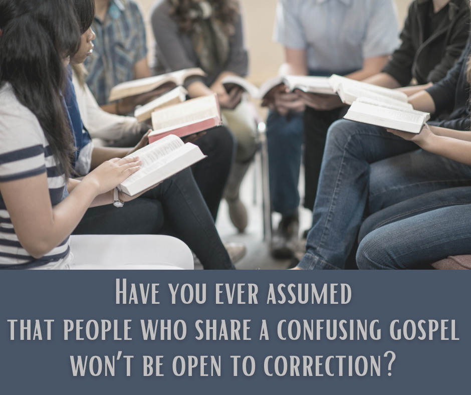 Have you ever assumed that people who share a confusing gospel won’t be open to correction