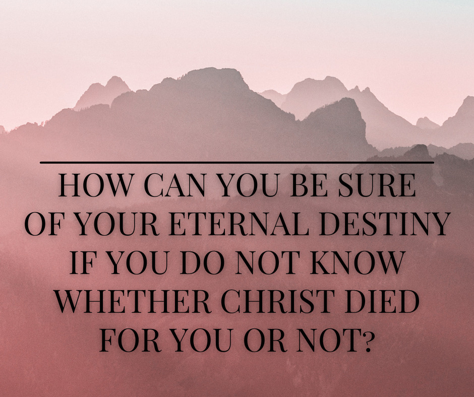 How can you be sure of your eternal destiny if you do not know whether Christ died for you or not