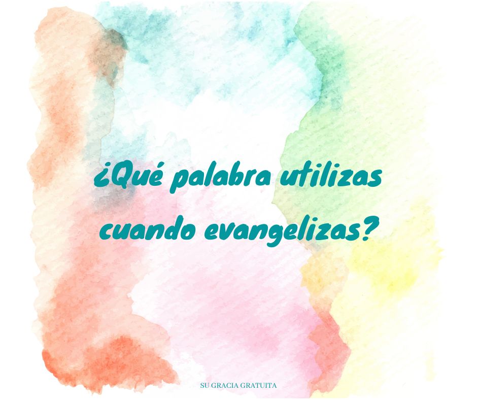 ¿Qué palabra utilizas cuando evangelizas