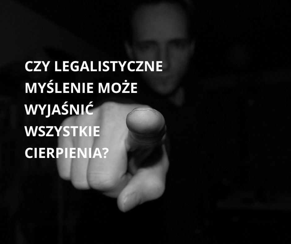 Czy legalistyczne myślenie może wyjaśnić wszystkie cierpienia?