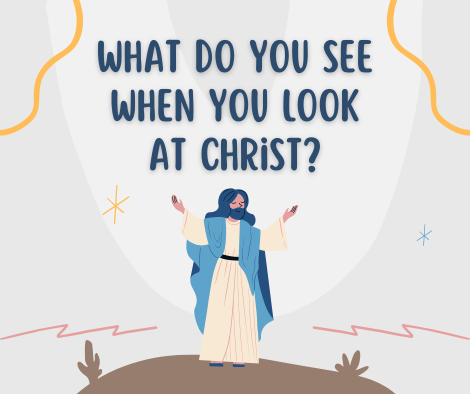 What do you see when you look at Christ