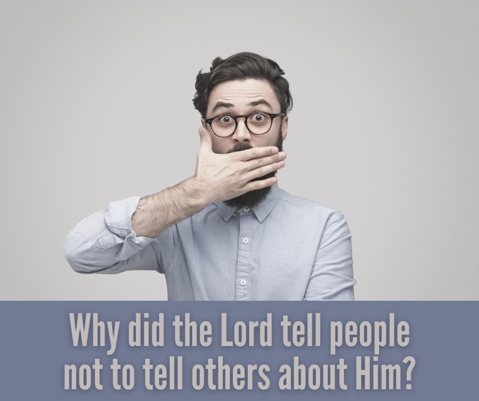 Why did the Lord tell people not to tell others about Him