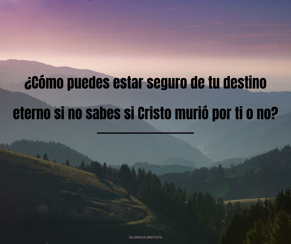 ¿Cómo puedes estar seguro de tu destino eterno si no sabes si Cristo murió por ti o no