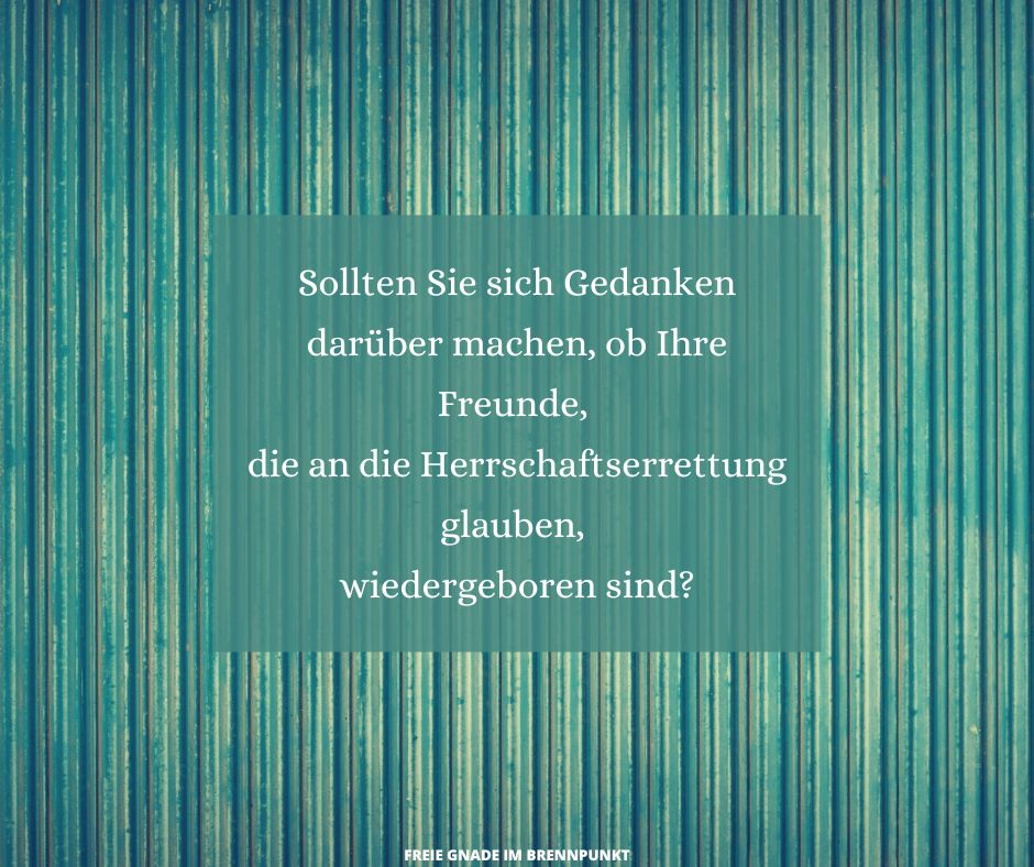 Sollten Sie sich Gedanken darüber machen, ob Ihre Freunde, die an die Herrschaftserrettung glauben, wiedergeboren sind (1)