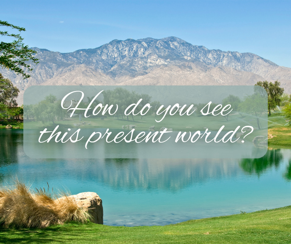 How do you see this present world