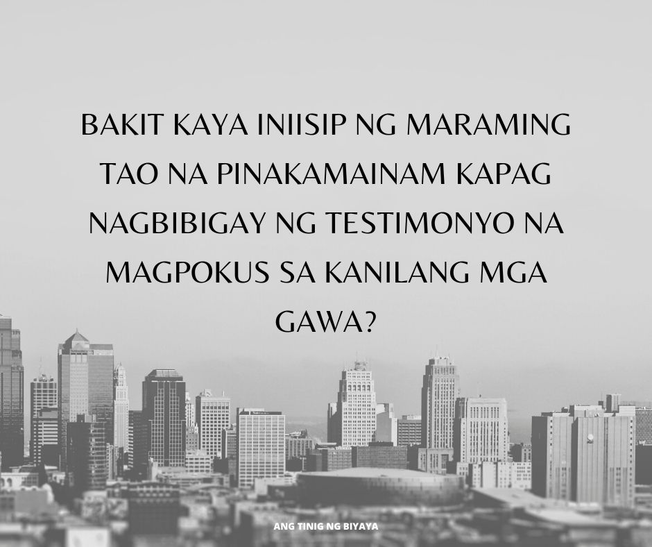 ANG IYONG TESTIMONYA BA AY NAKATUON SA IYONG PANANAMPALATAYA KAY CRISTO O SA IYONG SARILING MGA GAWA?