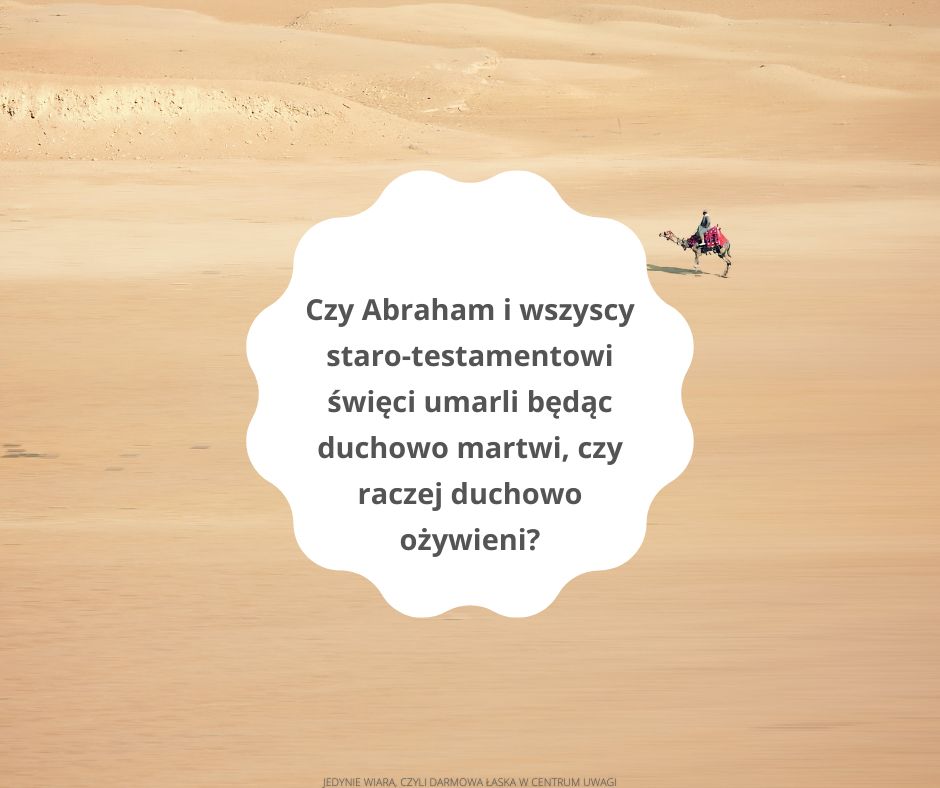Czy Abraham i wszyscy staro-testamentowi święci umarli będąc duchowo martwi, czy raczej duchowo ożywieni?