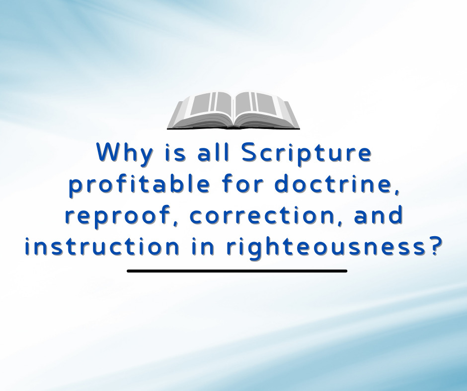 Why is all Scripture profitable for doctrine, reproof, correction, and instruction in righteousness