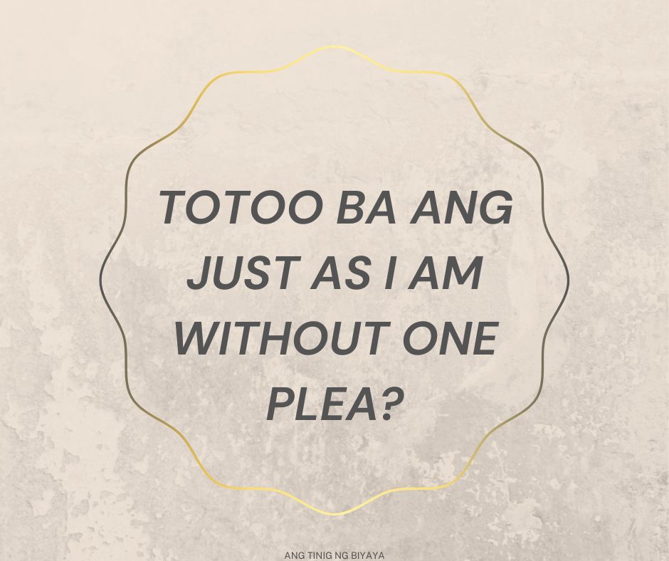 TOTOO BA ANG JUST AS I AM WITHOUT ONE PLEA