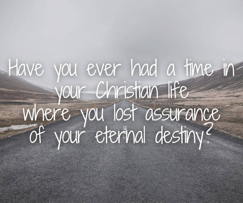 Have you ever had a time in your Christian life where you lost assurance of your eternal destiny