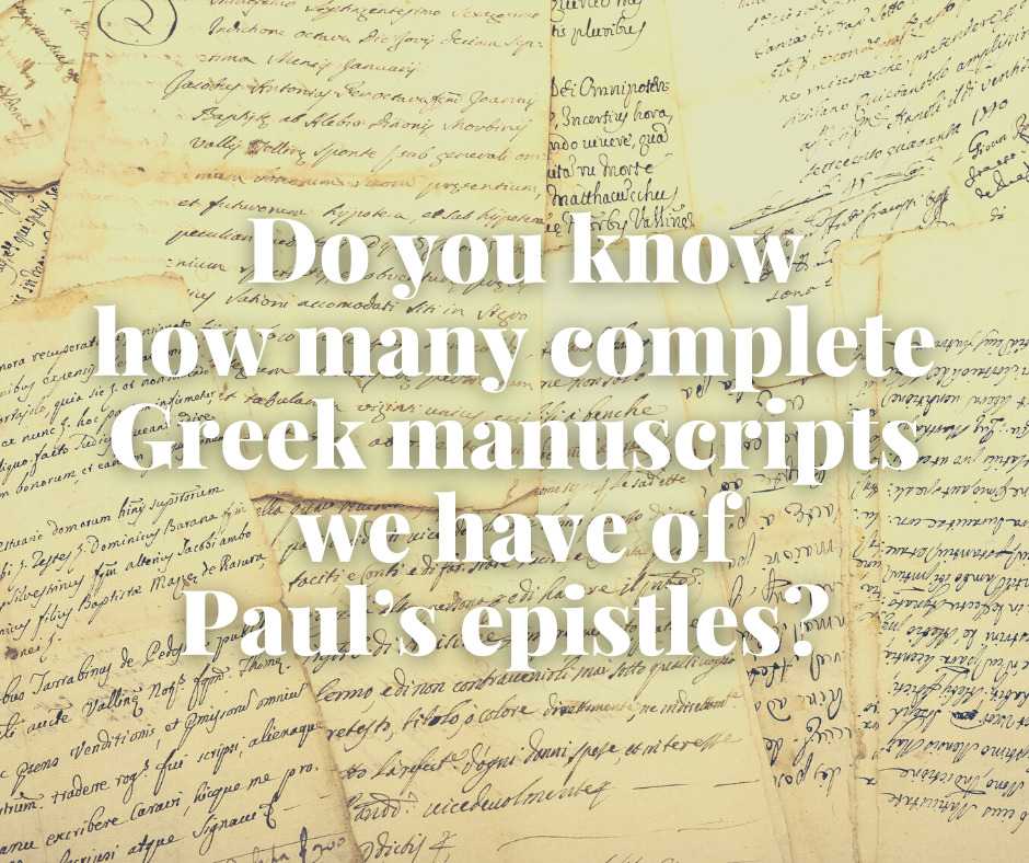 Do you know how many complete Greek manuscripts we have of Paul’s epistles