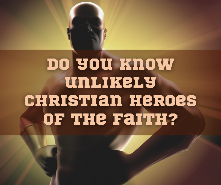 Do you know unlikely Christian heroes of the faith