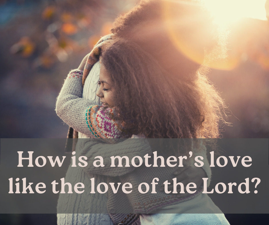 How is a mother’s love like the love of the Lord
