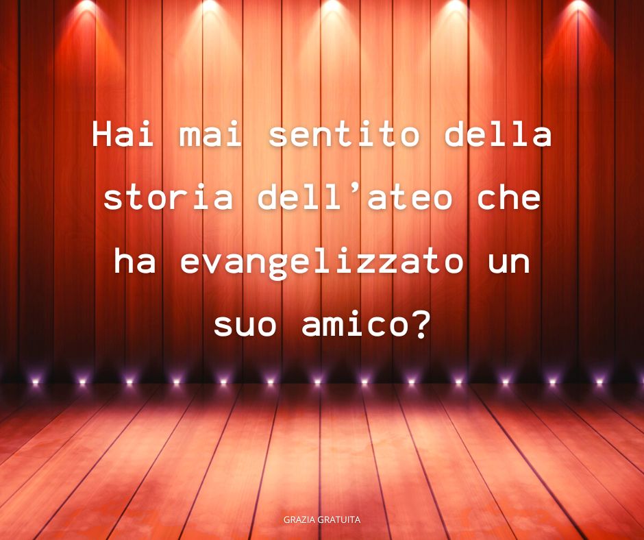 Conosci qualche ateo salvato?