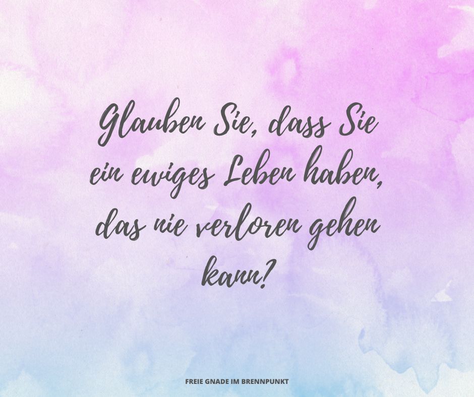 Glauben Sie, dass Sie ein ewiges Leben haben, das nie verloren gehen kann