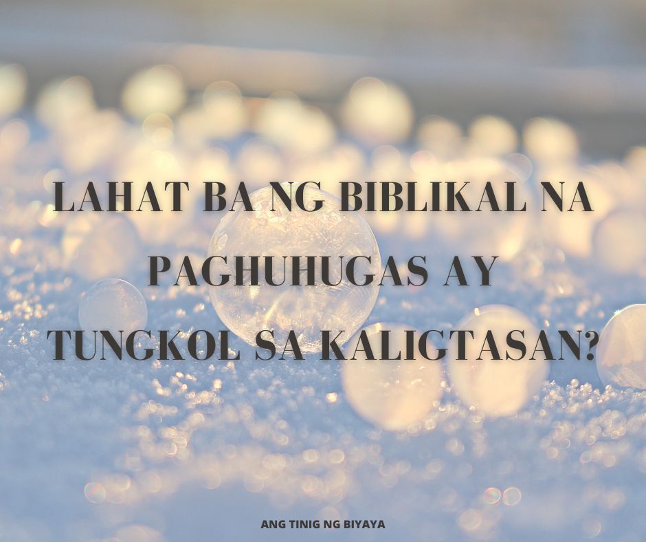 LAHAT BA NG BIBLIKAL NA PAGHUHUGAS AY TUNGKOL SA KALIGTASAN