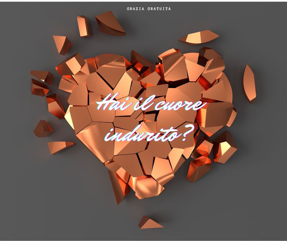 Hai il cuore indurito?