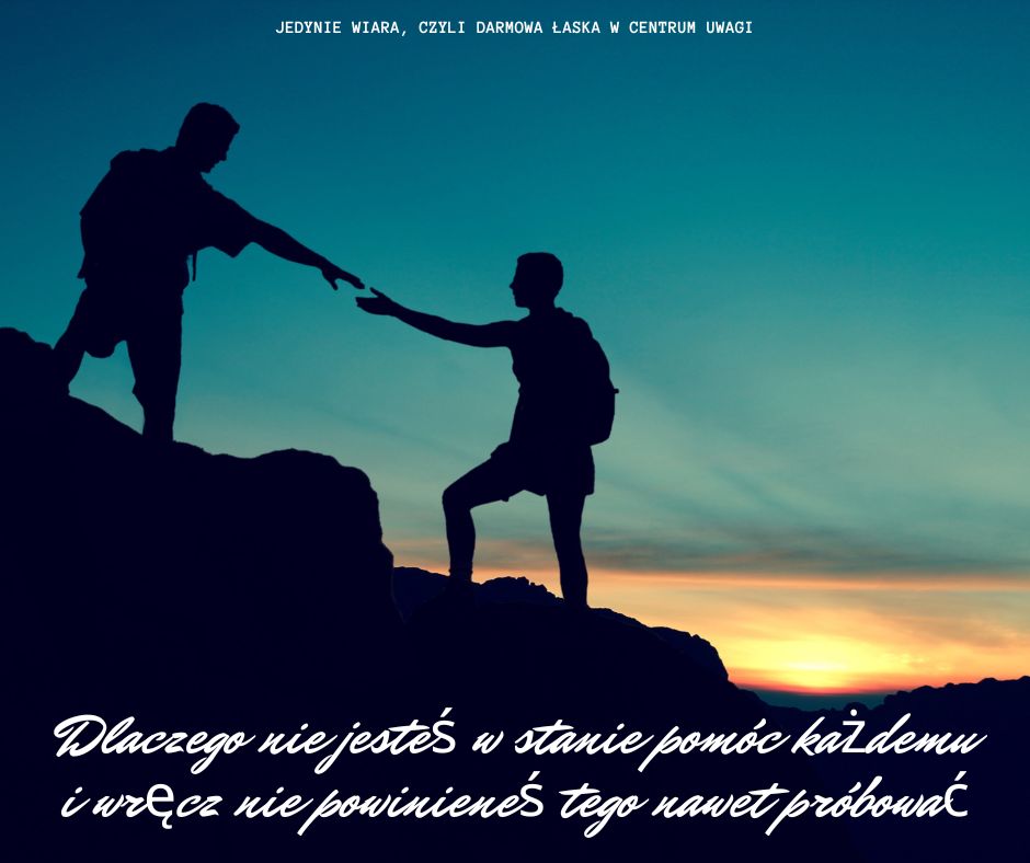 Dlaczego nie jesteś w stanie pomóc każdemu i wręcz nie powinieneś tego nawet próbować