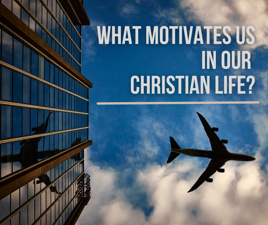 What motivates us in our Christian life