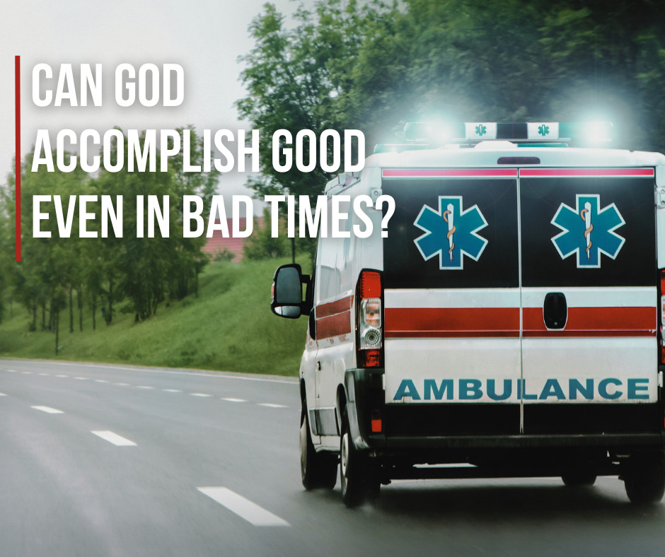 Can God accomplish good even in bad times