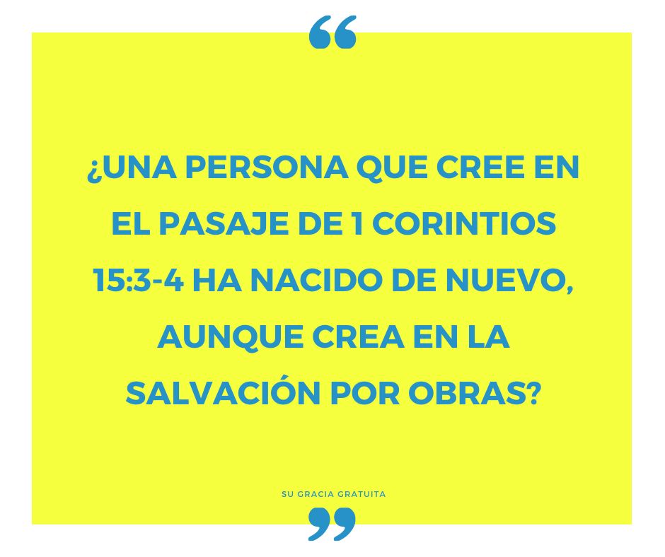 ¿Una persona que cree en el pasaje de 1 Corintios 153-4 ha nacido de nuevo, aunque crea en la salvación por obras