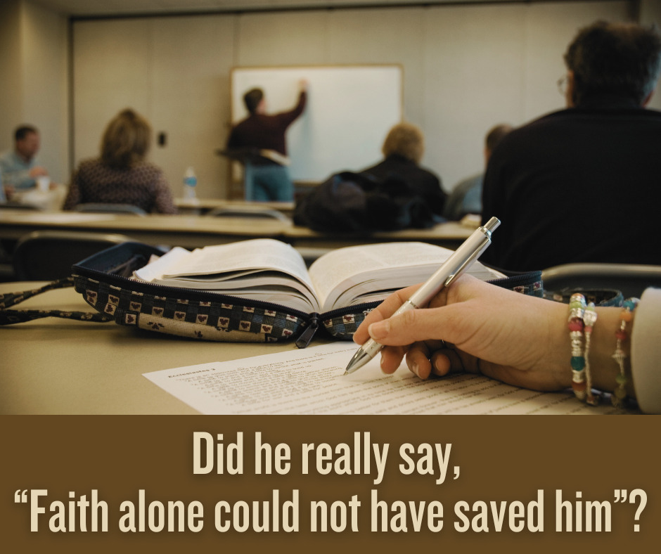 Did he really say, “Faith alone could not have saved him”