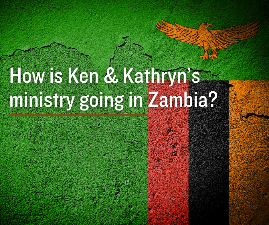 How is Ken and Kathryn’s ministry going in Zambia