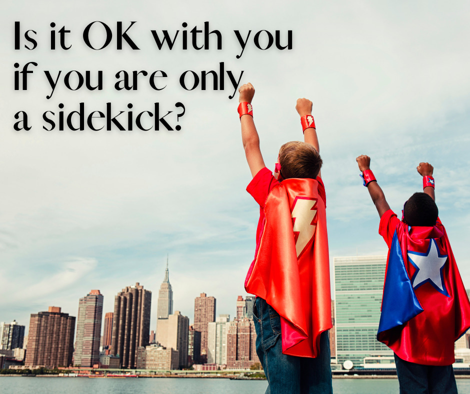 Is it OK with you if you are only a sidekick