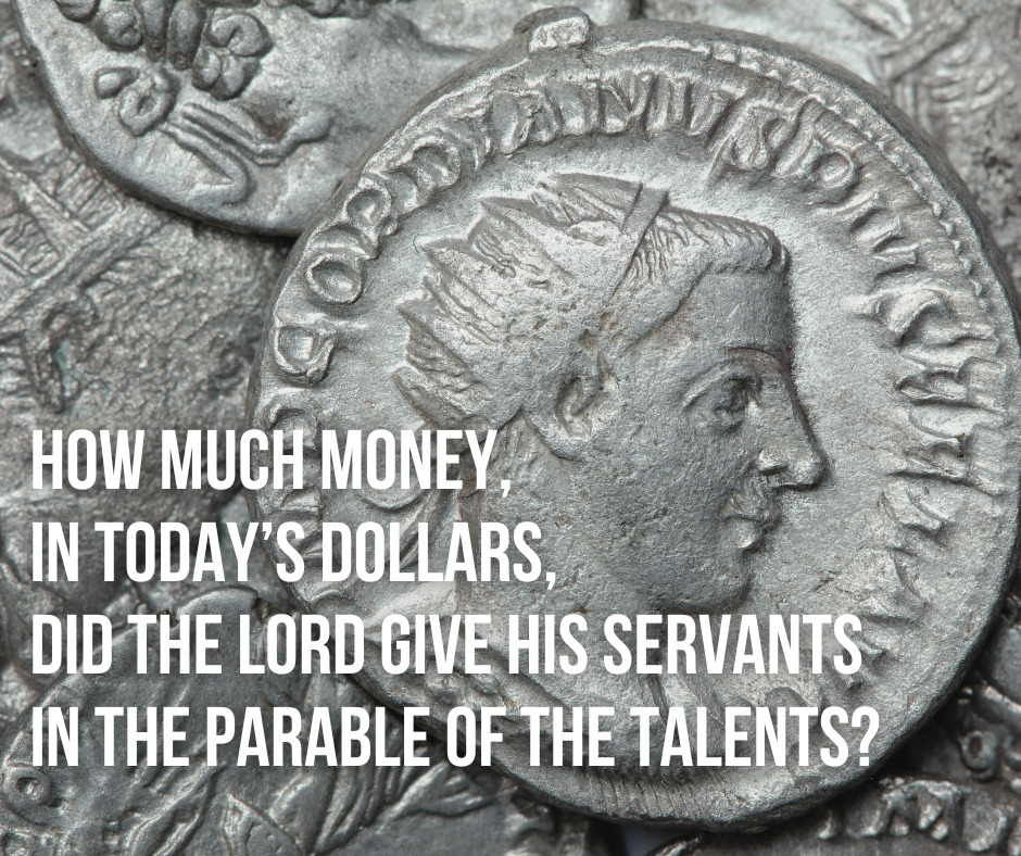 How much money, in today’s dollars, did the Lord give his servants in the Parable of the Talents