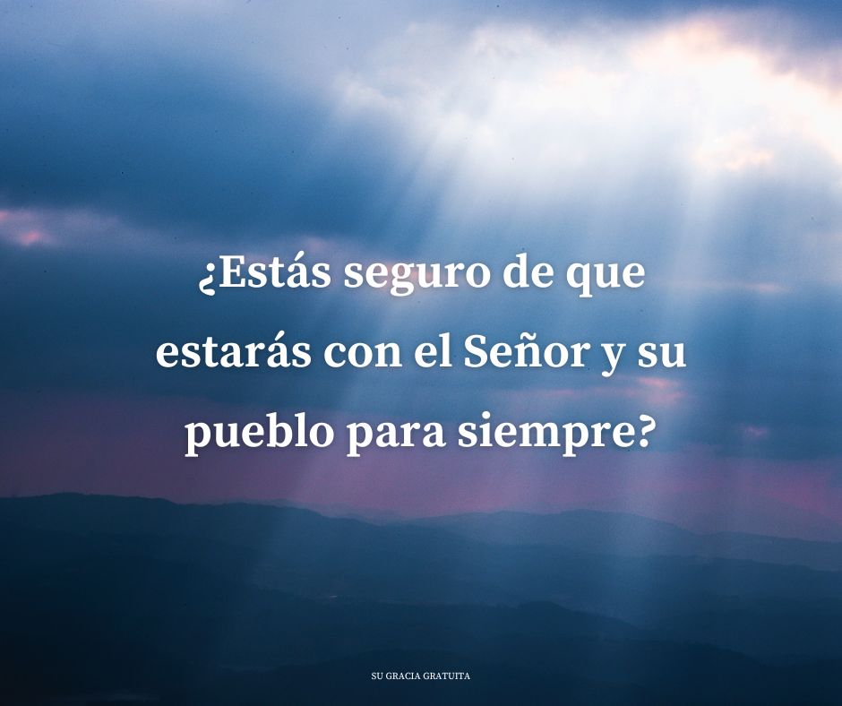 ¿Estás seguro de que estarás con el Señor y su pueblo para siempre?
