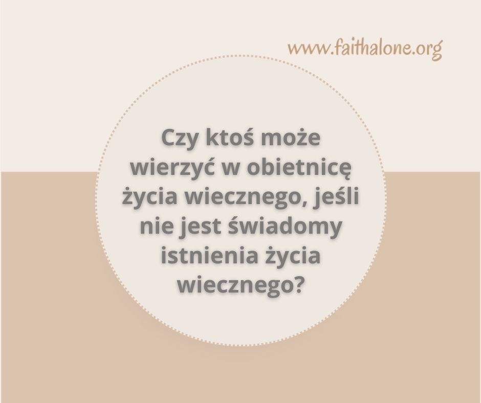 Czy ktoś może wierzyć w obietnicę życia wiecznego, jeśli nie jest świadomy istnienia życia wiecznego