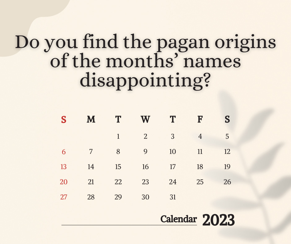 Do you find the pagan origins of the months’ names disappointing