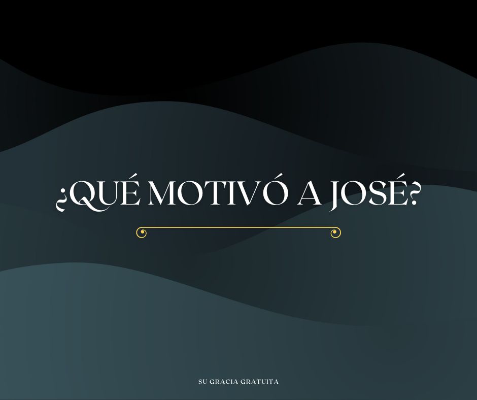 ¿Qué motivó a José?