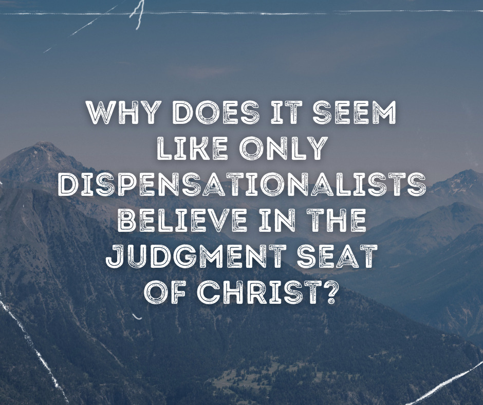 Why does it seem like only dispensationalists believe in the Judgment Seat of Christ
