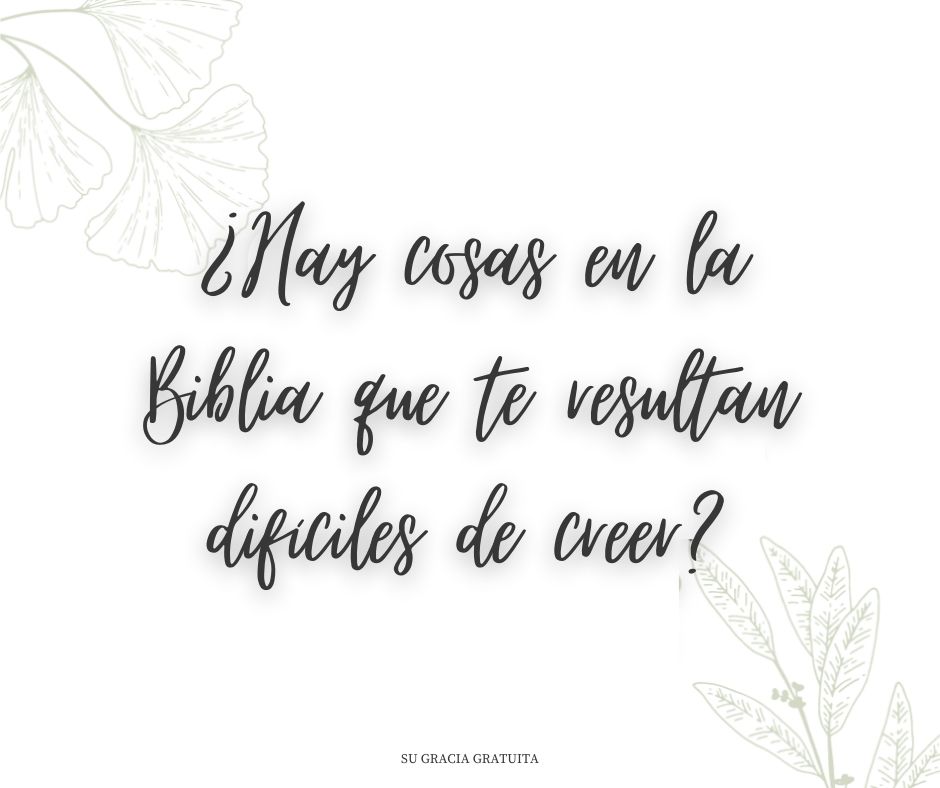 ¿Hay cosas en la Biblia que te resultan difíciles de creer