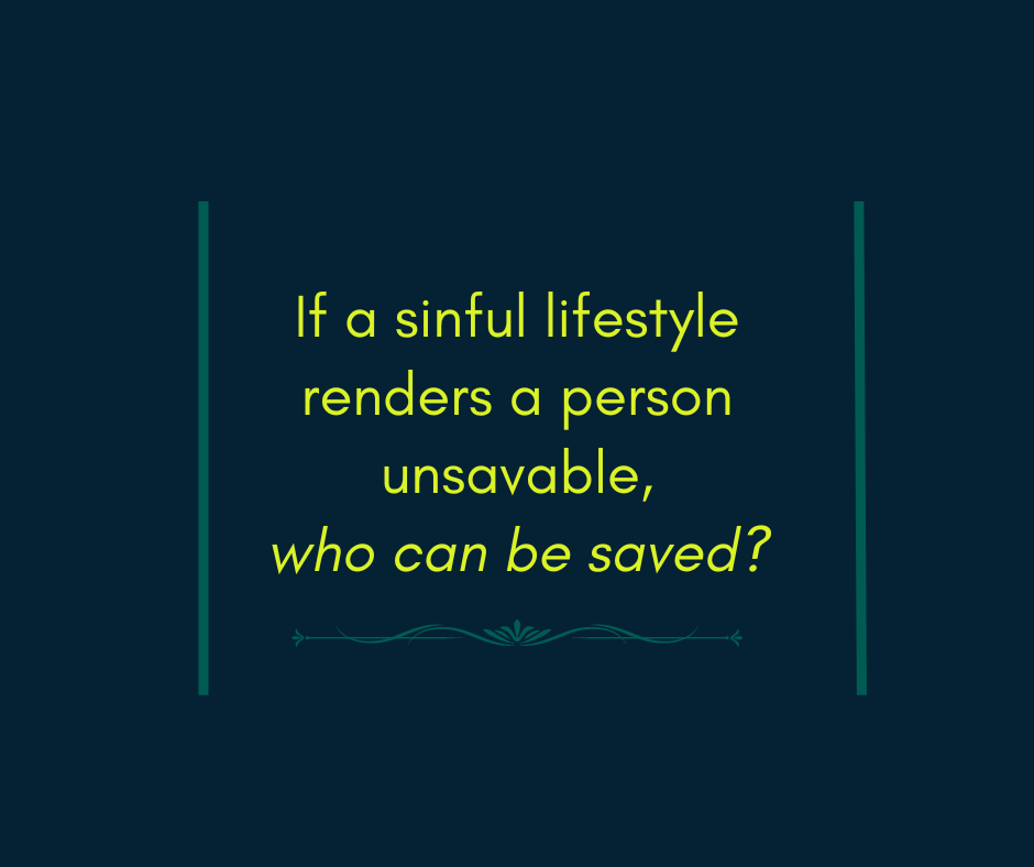 If a sinful lifestyle renders a person unsavable, who can be saved (1)