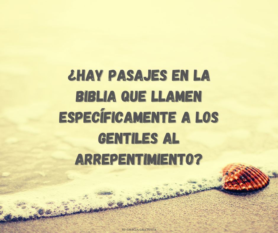 ¿Hay pasajes en la Biblia que llamen específicamente a los gentiles al arrepentimiento?