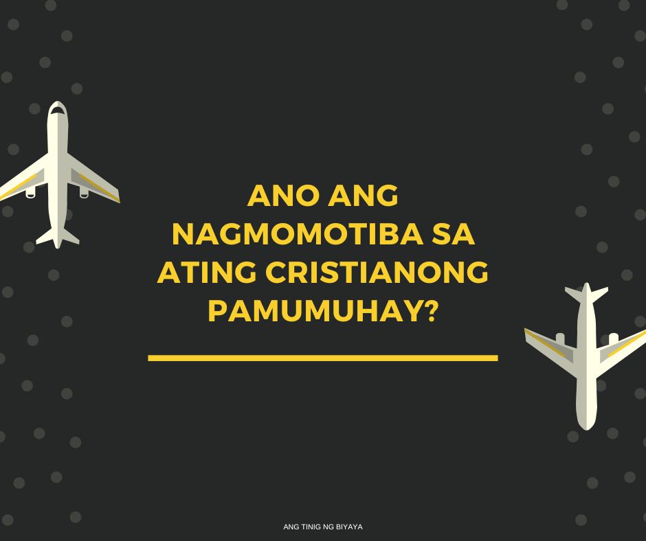 ANO ANG NAGMOMOTIBA SA ATING CRISTIANONG PAMUMUHAY