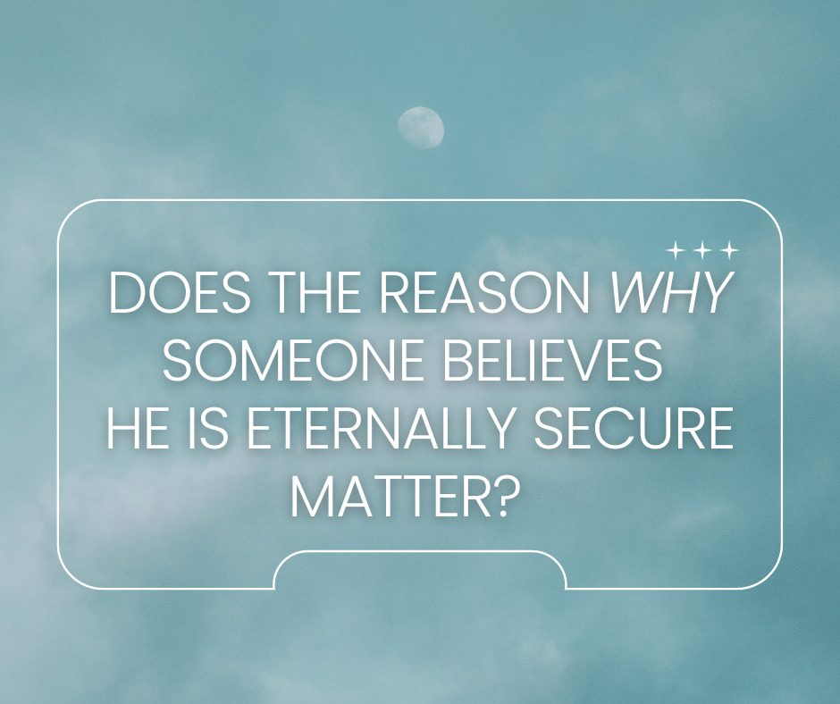 Does the reason why someone believes he is eternally secure matter