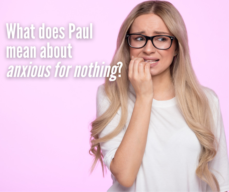 What does Paul mean about anxious for nothing What does Paul mean about anxious for nothing